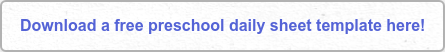 Download a free preschool daily sheet template here!